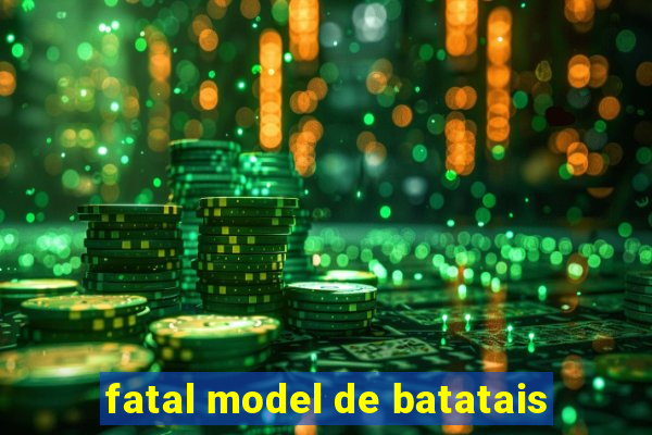 fatal model de batatais